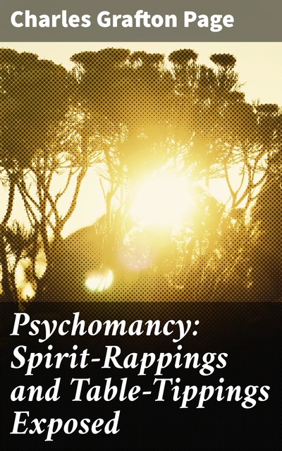 Psychomancy: Spirit-Rappings and Table-Tippings Exposed, Charles Grafton Page