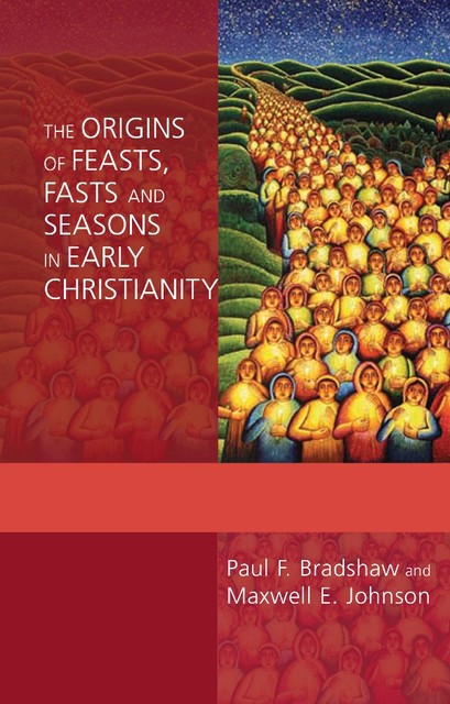 Origins of Feasts, Fasts and Seasons, The, Paul Bradshaw