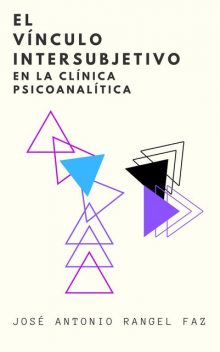 El Vínculo Intersubjetivo en la Clínica Psicoanalítica, José Antonio Rangel Faz
