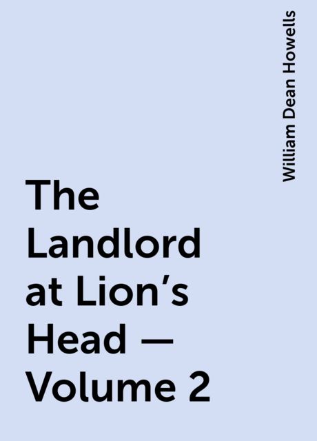The Landlord at Lion's Head — Volume 2, William Dean Howells
