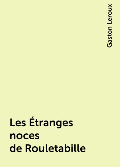 Les Étranges noces de Rouletabille, Gaston Leroux