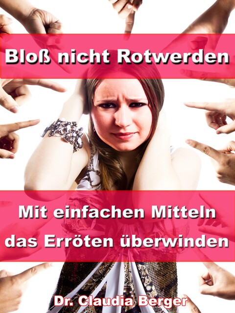 Bloß nicht Rotwerden – Mit einfachen Mitteln das Erröten überwinden, Claudia Berger