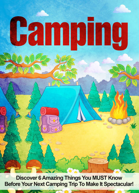 Camping: Discover 6 Amazing Things You MUST Know Before Your Next Camping Trip To Make It Spectacular, Old Natural Ways