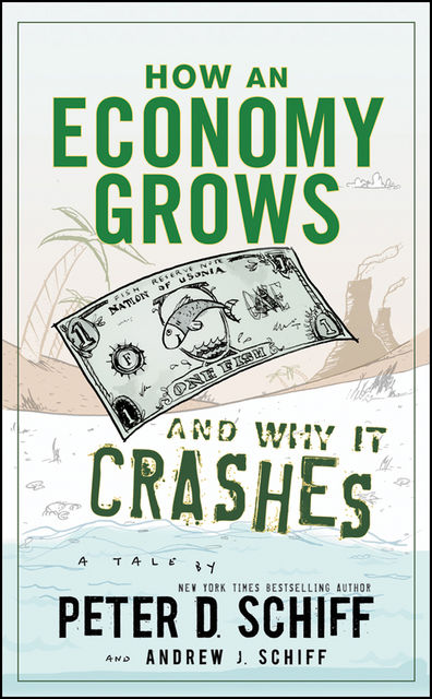 How an Economy Grows and Why It Crashes, Peter D.Schiff, Andrew J.Schiff