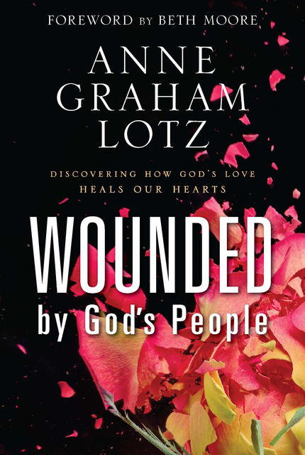 Wounded by God’s People, Anne Graham Lotz