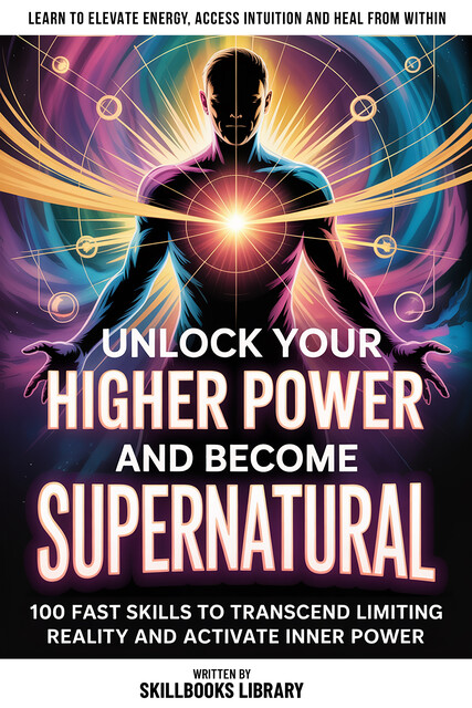 Unlock Your Higher Power And Become Supernatural, Skillbooks Library