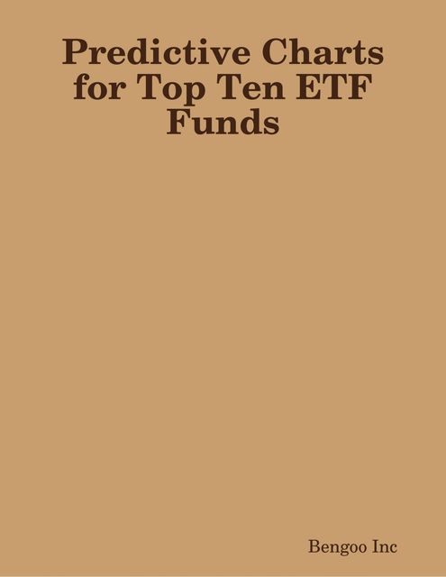 Predictive Charts for Top Ten ETF Funds: How Does Artificial Intelligence PNN Machine Think of the Future of ETFs?, Bengoo Inc