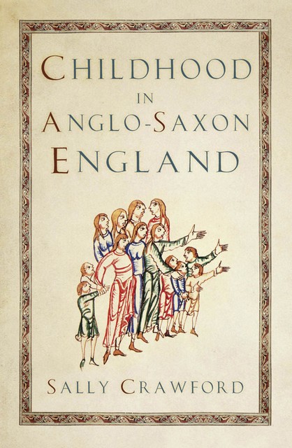 Childhood in Anglo-Saxon England, Sally Crawford