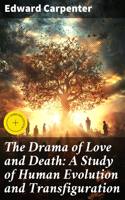 The Drama of Love and Death: A Study of Human Evolution and Transfiguration, Edward Carpenter