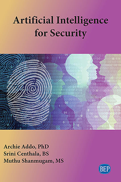 Artificial Intelligence for Security, Archie Addo, Muthu Shanmugam, Srini Centhala