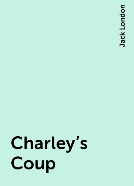 Charley's Coup, Jack London