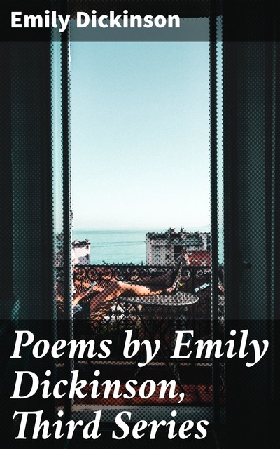 Poems by Emily Dickinson, Third Series, Emily Dickinson