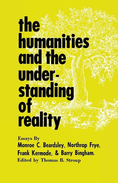 The Humanities and the Understanding of Reality, Frank Kermode, Northrop Fyre, Barry Bingham, Monroe C. Beardsley