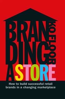Branding a Store: How to Build Successful Retail Brands in a Changing Marketplace, Ko Floor