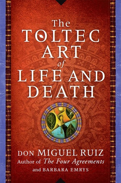 The Toltec Art of Life and Death, Don Miguel Ruiz, Barbara Emrys