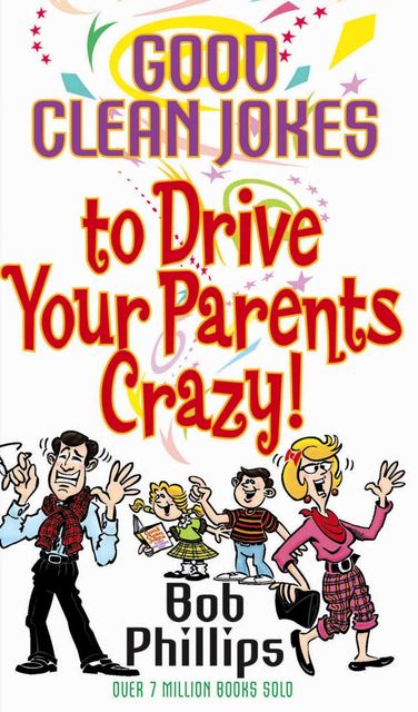 Good Clean Jokes to Drive Your Parents Crazy, Bob Phillips