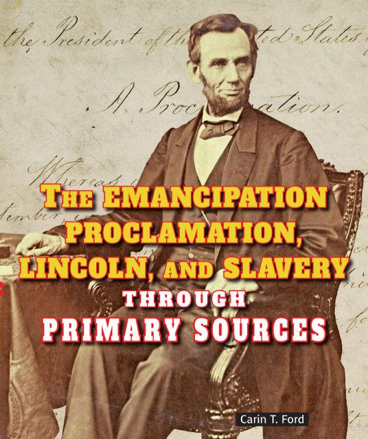 The Emancipation Proclamation, Lincoln, and Slavery Through Primary Sources, Carin T.Ford