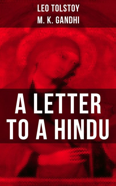 Leo Tolstoy: A Letter to a Hindu, Leo Tolstoy, M.K.Gandhi