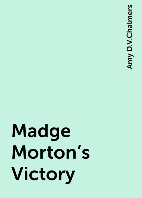 Madge Morton's Victory, Amy D.V.Chalmers