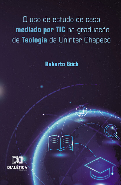 O uso de estudo de caso mediado por TIC na graduação de Teologia da Uninter Chapecó, Roberto Böck