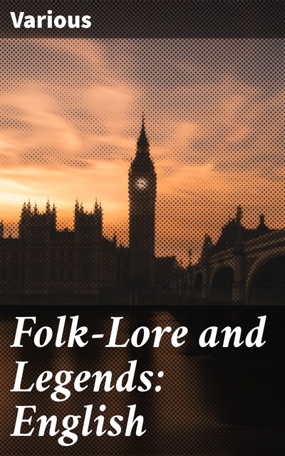 Folk-Lore and Legends: English, Various