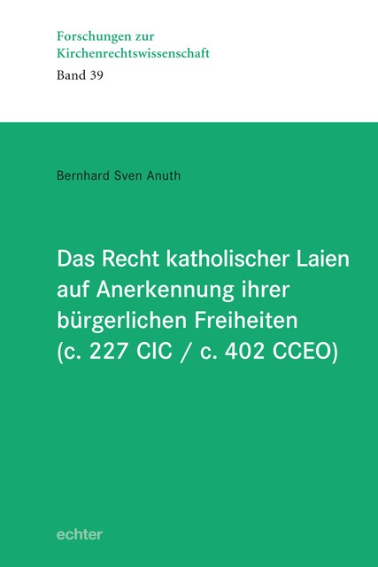Das Recht katholischer Laien auf Anerkennung ihrer bürgerlichen Freiheiten (c. 227 CIC / c. 402 CCEO), Bernhard Sven Anuth