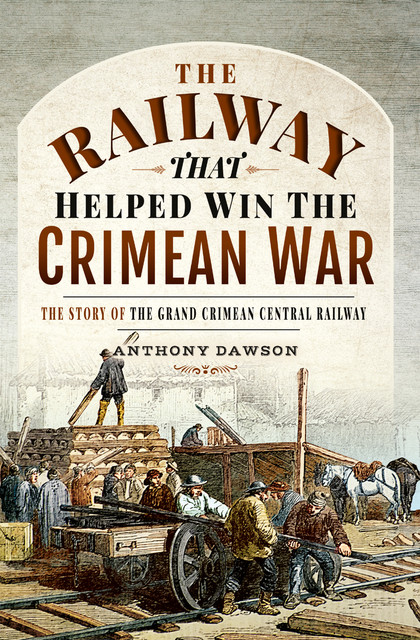 The Railway that Helped win the Crimean War, Anthony Dawson