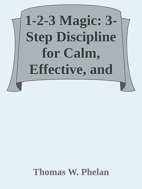 1–2–3 Magic: 3-Step Discipline for Calm, Effective, and Happy Parenting.epub, Thomas Phelan