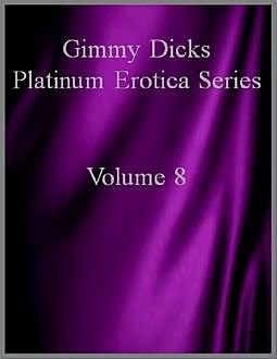 Gimmy Dicks Platinum Erotica Series: Volume 8, Gimmy Dicks