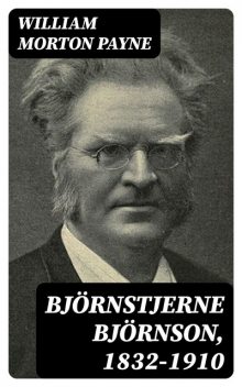 Björnstjerne Björnson, 1832–1910, William Morton Payne