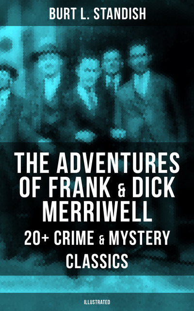 The Adventures of Frank & Dick Merriwell: 20+ Crime & Mystery Classics (Illustrated), Burt L.Standish