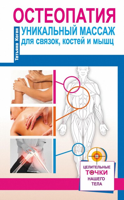 Остеопатия. Уникальный массаж для связок, костей и мышц, Татьяна Коган
