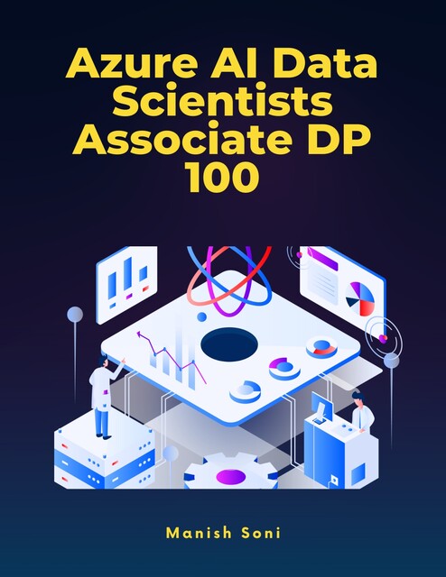 Azure AI Data Scientists Associate DP 100, Manish Soni