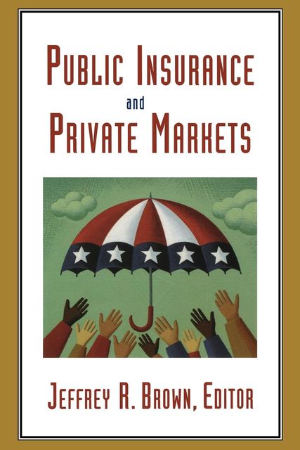 Public Insurance and Private Markets, Jeffrey Brown