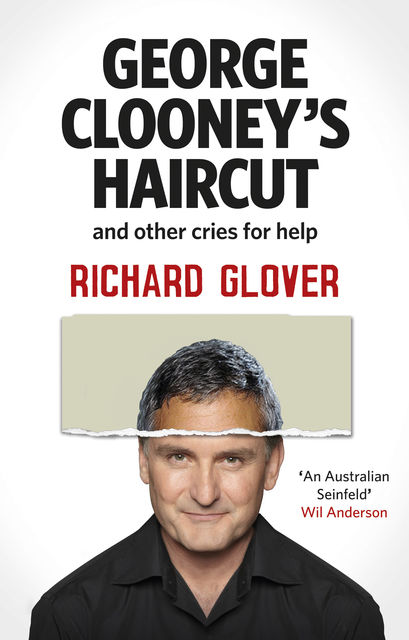 George Clooney's Haircut and Other Cries for Help, Richard Glover