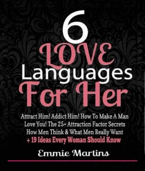 6 Love Languages For Her: Attract Him! Addict Him! How To Make A Man Love You! The 25+ Attraction Factor Secrets, Emmie Martins