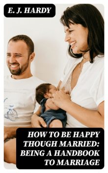 How to be Happy Though Married: Being a Handbook to Marriage, E.J. Hardy