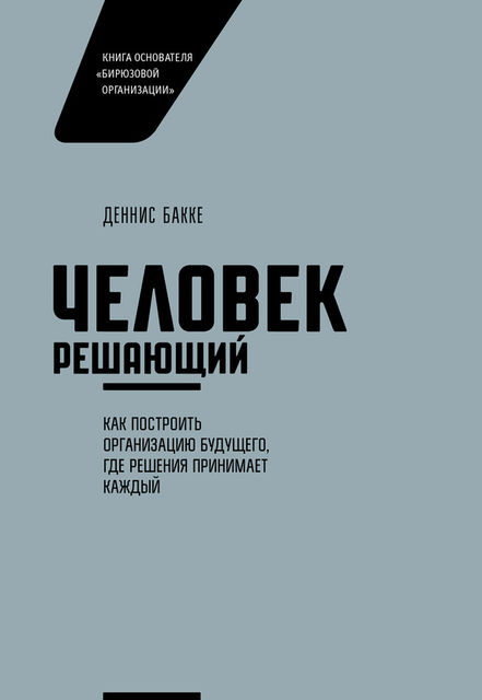 Человек решающий. Как построить организацию будущего, где решения принимает каждый, Деннис Бакке