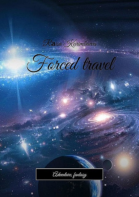 Forced travel. Adventure, fantasy, Rаisa Karimbaeva