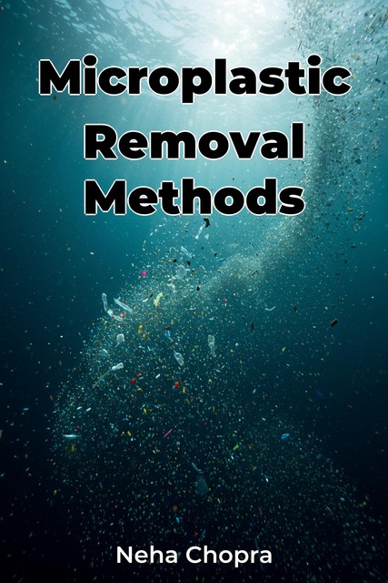 Microplastic Removal Methods, Neha Chopra