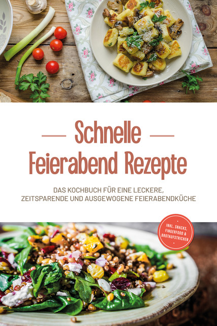 Schnelle Feierabend Rezepte: Das Kochbuch für eine leckere, zeitsparende und ausgewogene Feierabendküche – inkl. Snacks, Fingerfood & Brotaufstrichen, Moritz Troff