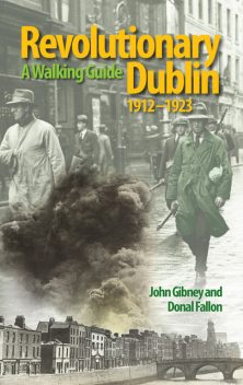 Revolutionary Dublin, 1912–1923, Donal Fallon, John Gibney