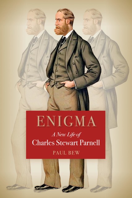 Enigma A New Life of Charles Stewart Parnell, Paul Bew