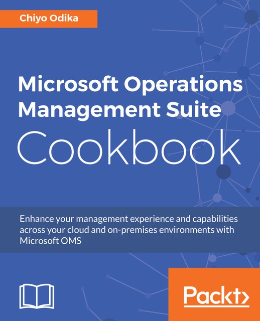 Microsoft Operations Management Suite Cookbook, Chiyo Odika