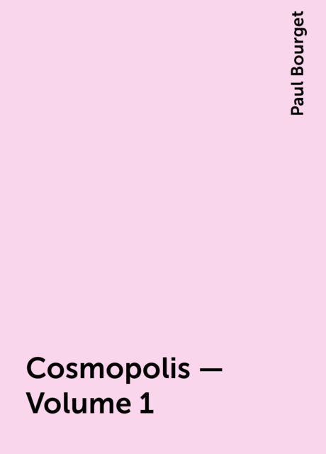 Cosmopolis — Volume 1, Paul Bourget