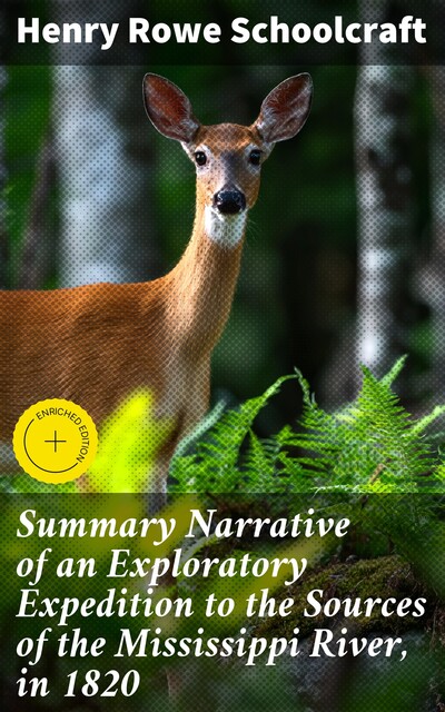 Summary Narrative of an Exploratory Expedition to the Sources of the Mississippi River, in 1820, Henry Rowe Schoolcraft