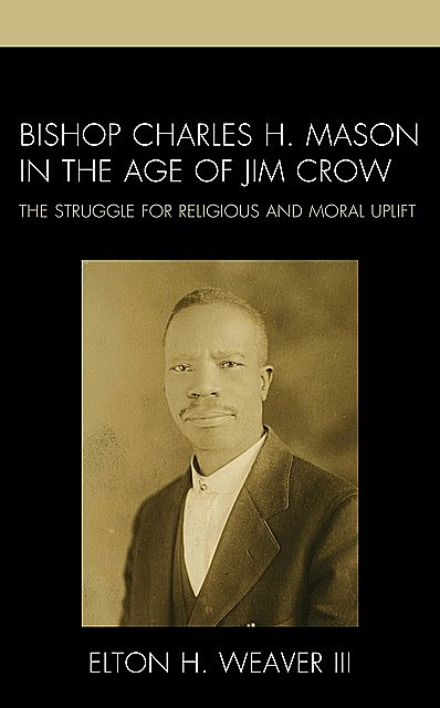 Bishop Charles H. Mason in the Age of Jim Crow, Elton H. Weaver III