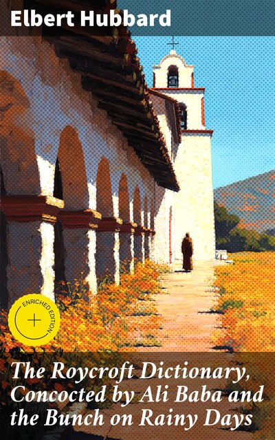 The Roycroft Dictionary, Concocted by Ali Baba and the Bunch on Rainy Days, Elbert Hubbard