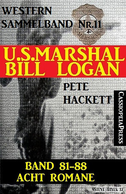 U.S. Marshal Bill Logan, Band 81–88: Acht Romane: Sammelband Nr.11 (U.S. Marshal Western Sammelband), Pete Hackett