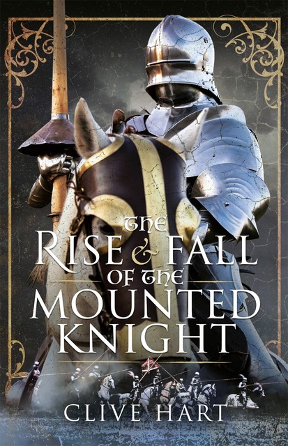 The Rise and Fall of the Mounted Knight, Clive Hart